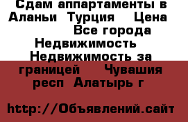 Сдам аппартаменты в Аланьи (Турция) › Цена ­ 1 600 - Все города Недвижимость » Недвижимость за границей   . Чувашия респ.,Алатырь г.